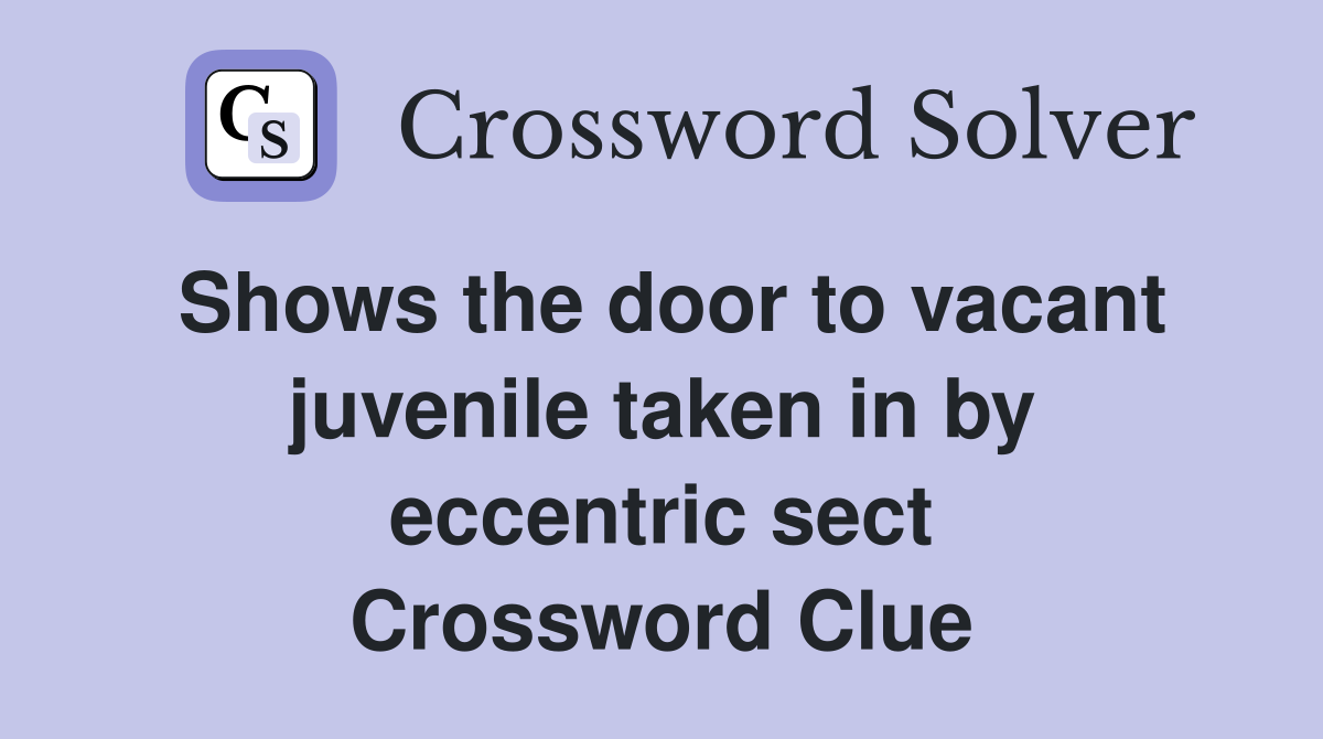 Shows the door to vacant juvenile taken in by eccentric sect Crossword Clue