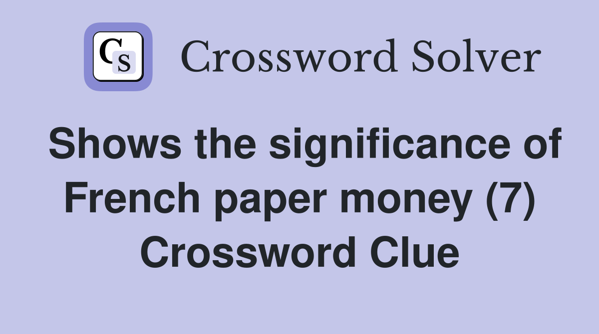 Shows the significance of French paper money (7) Crossword Clue