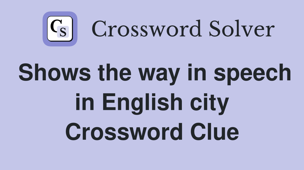Shows the way in speech in English city Crossword Clue