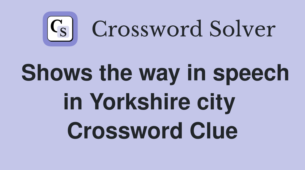 Shows the way in speech in Yorkshire city  Crossword Clue