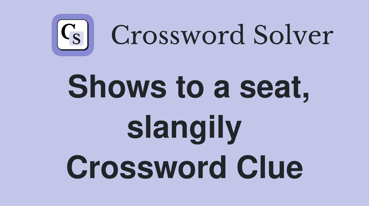 Shows to a seat, slangily Crossword Clue