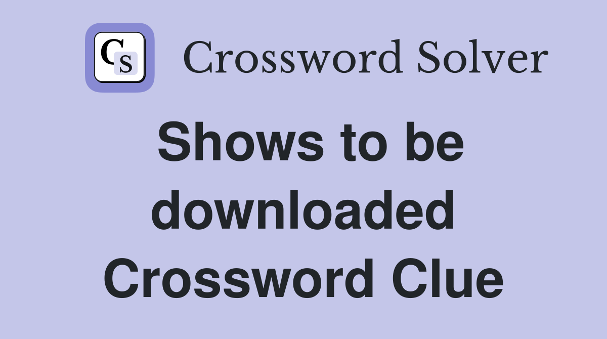 Shows to be downloaded Crossword Clue