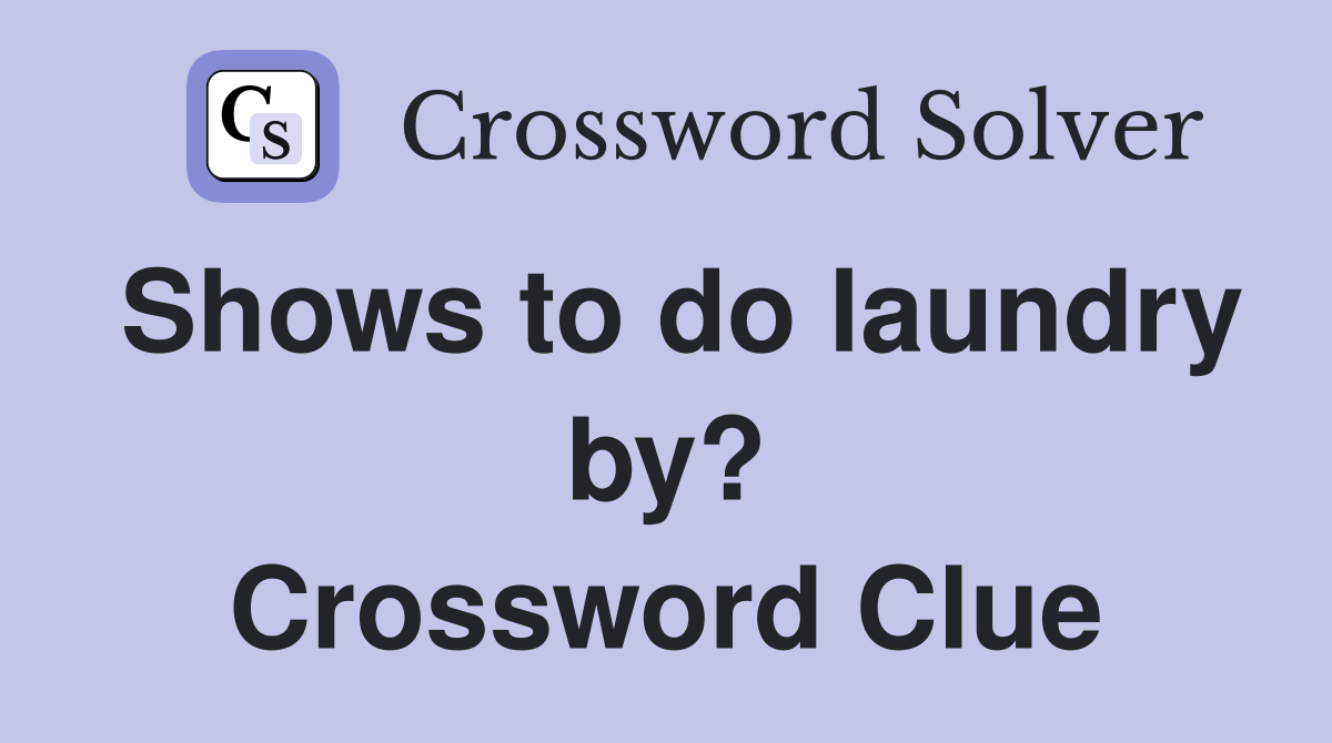 Shows to do laundry by? Crossword Clue