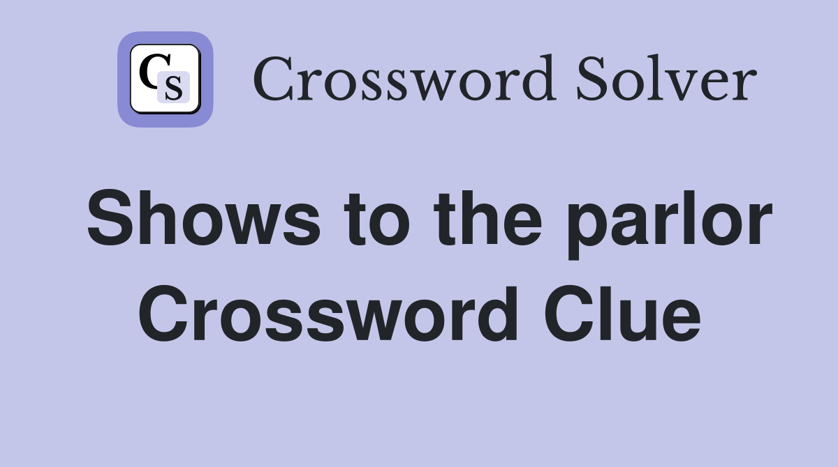 Shows to the parlor Crossword Clue