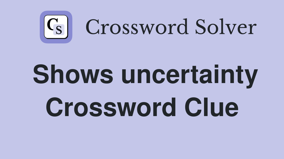 Shows uncertainty Crossword Clue