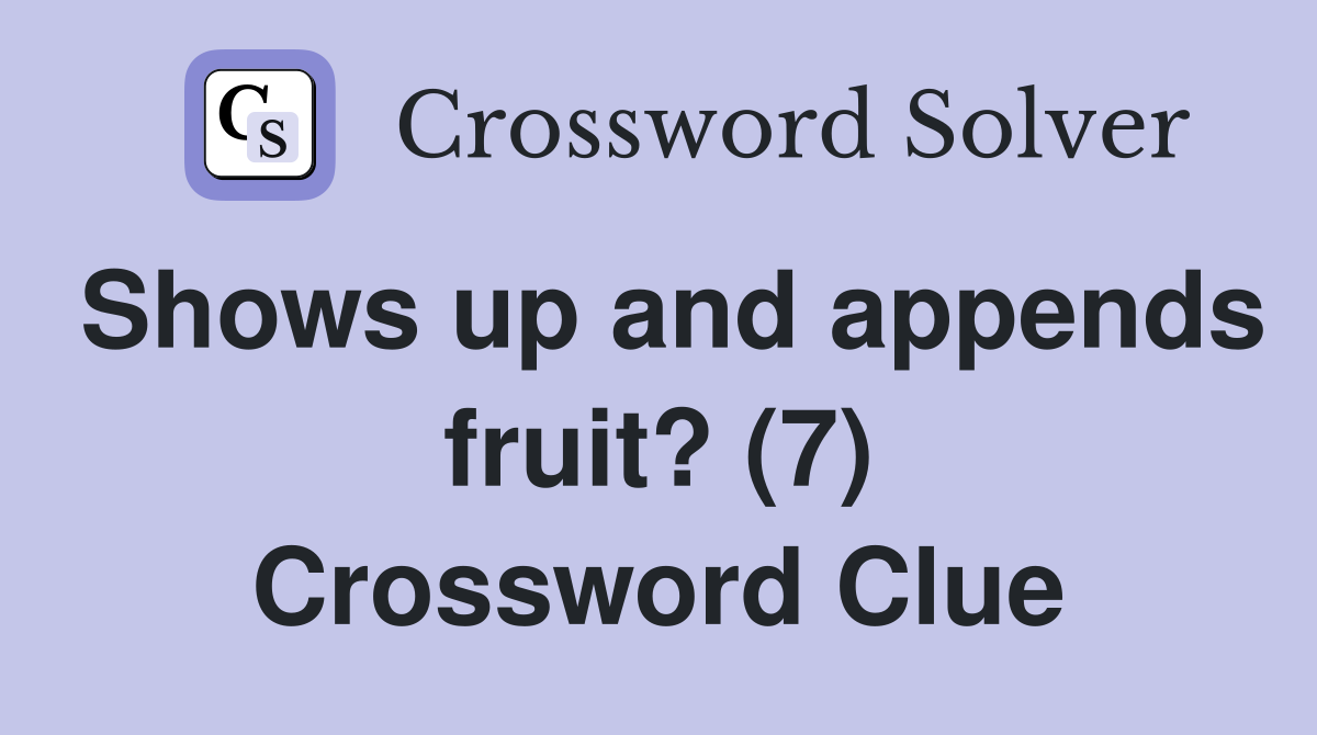Shows up and appends fruit? (7) Crossword Clue