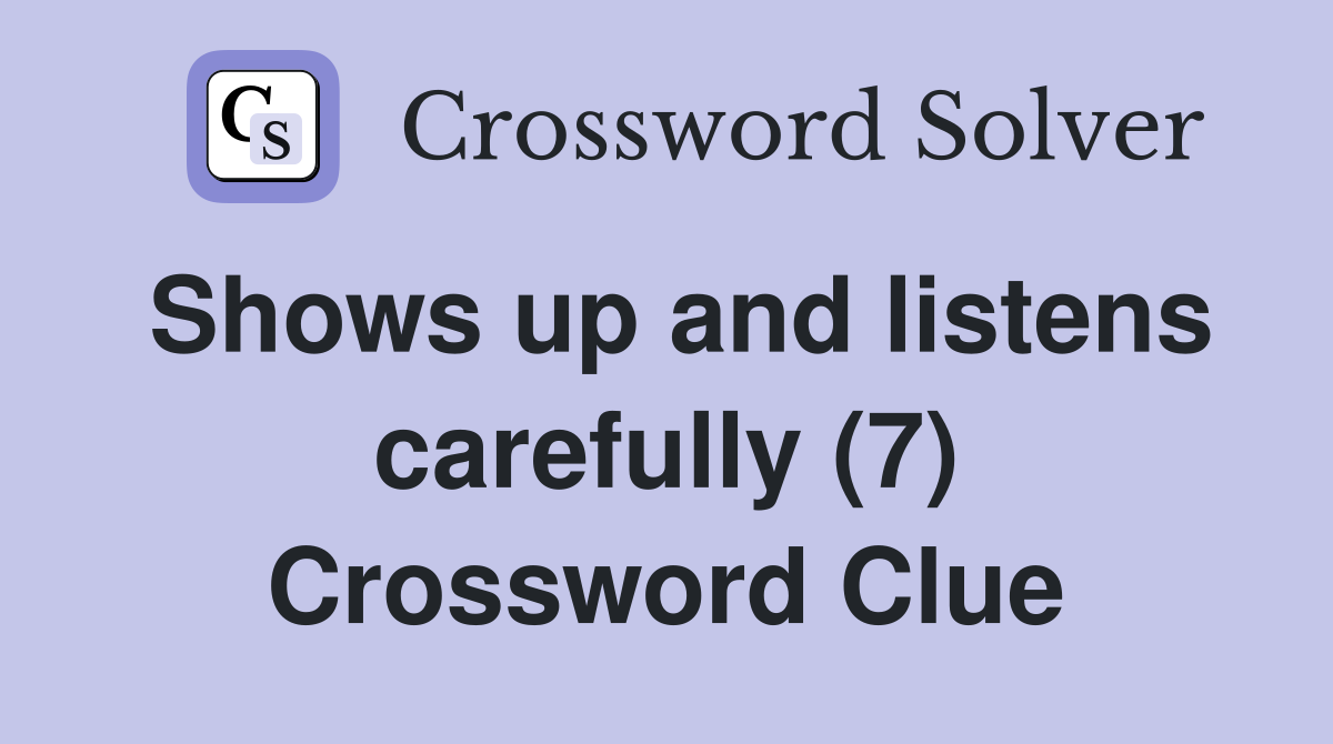 Shows up and listens carefully (7) Crossword Clue