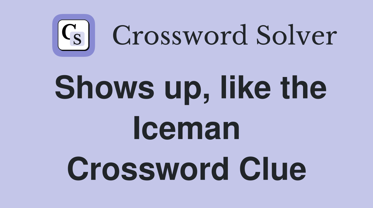 Shows up, like the Iceman Crossword Clue