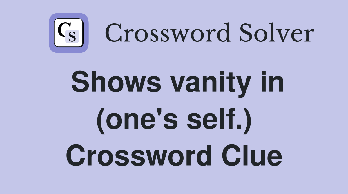 Shows vanity in (one's self.) Crossword Clue