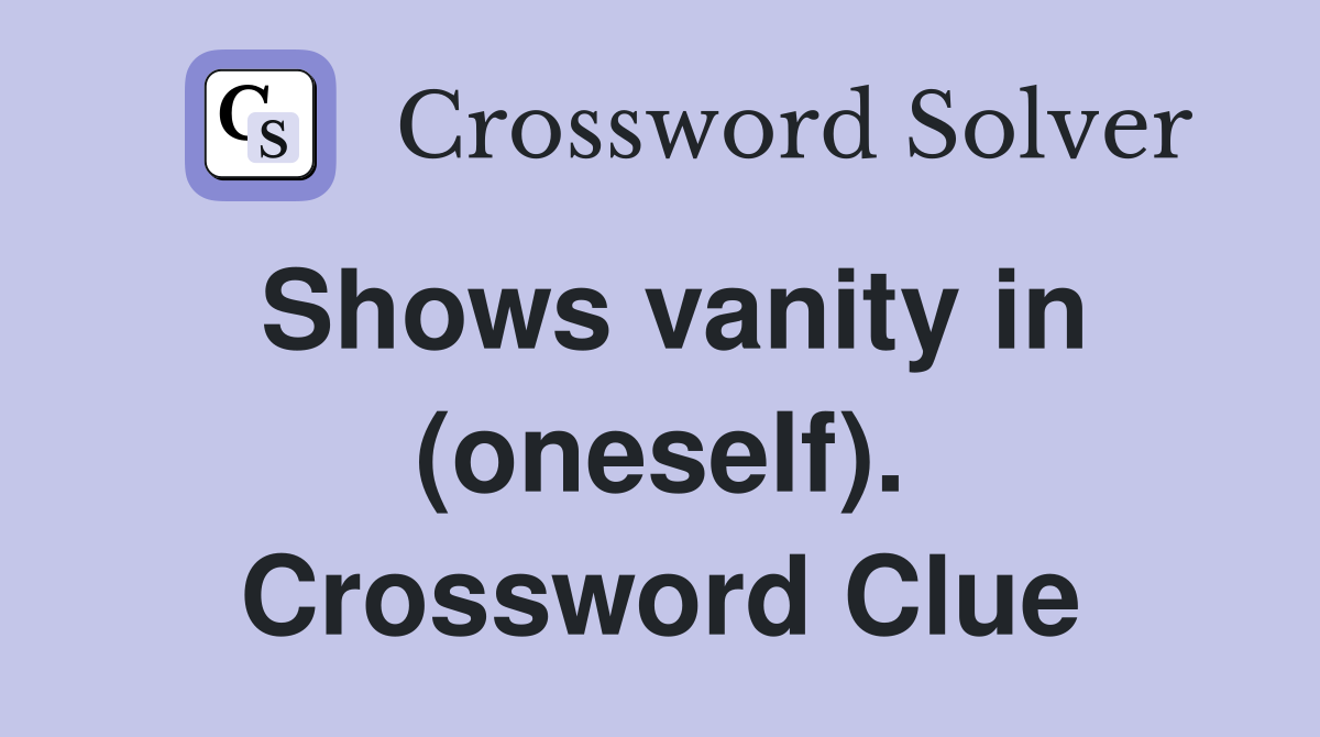 Shows vanity in (oneself). Crossword Clue