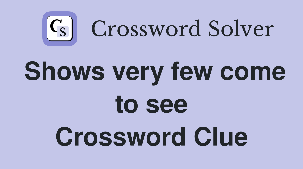 Shows very few come to see Crossword Clue