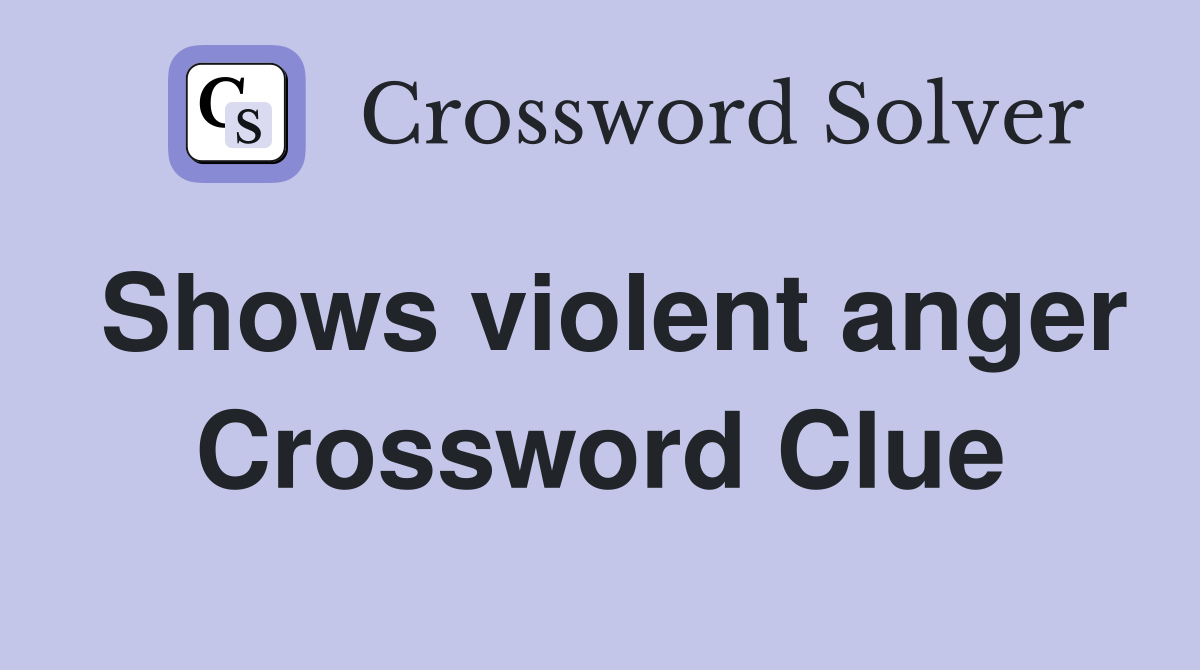Shows violent anger Crossword Clue