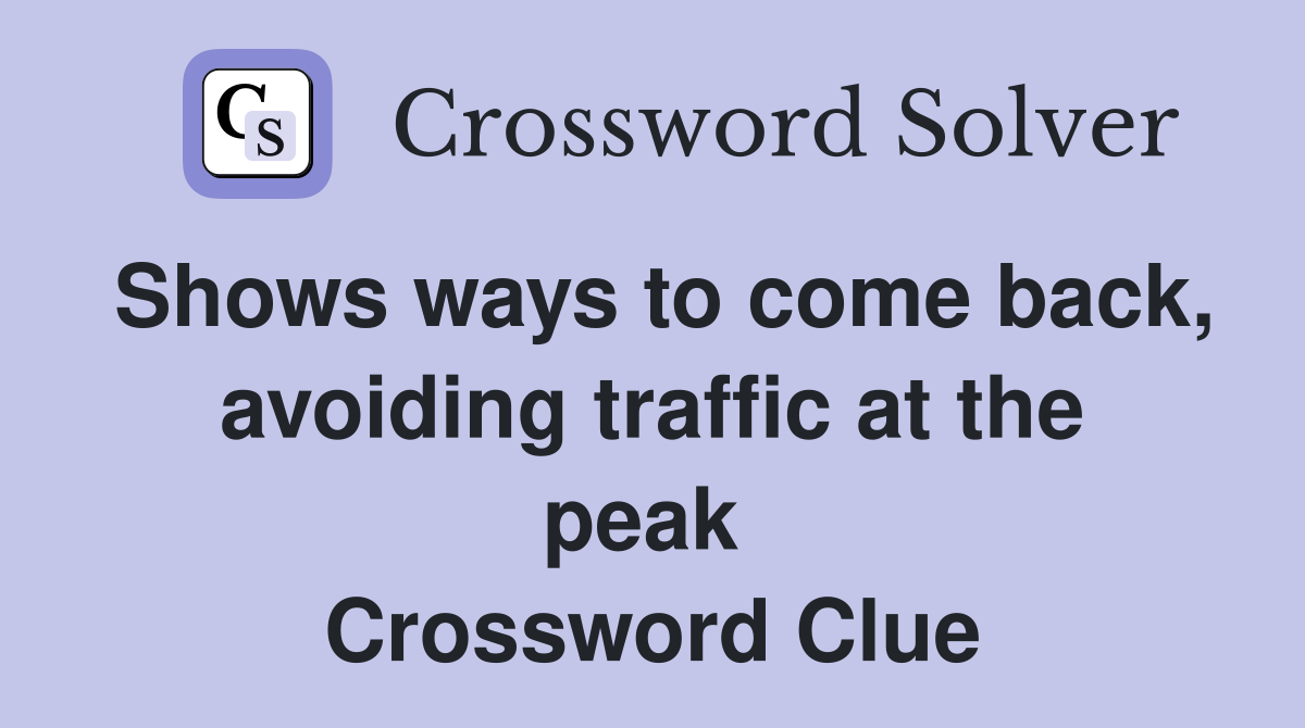Shows ways to come back, avoiding traffic at the peak  Crossword Clue