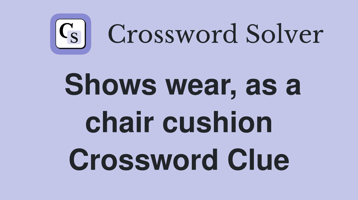 Shows wear, as a chair cushion Crossword Clue