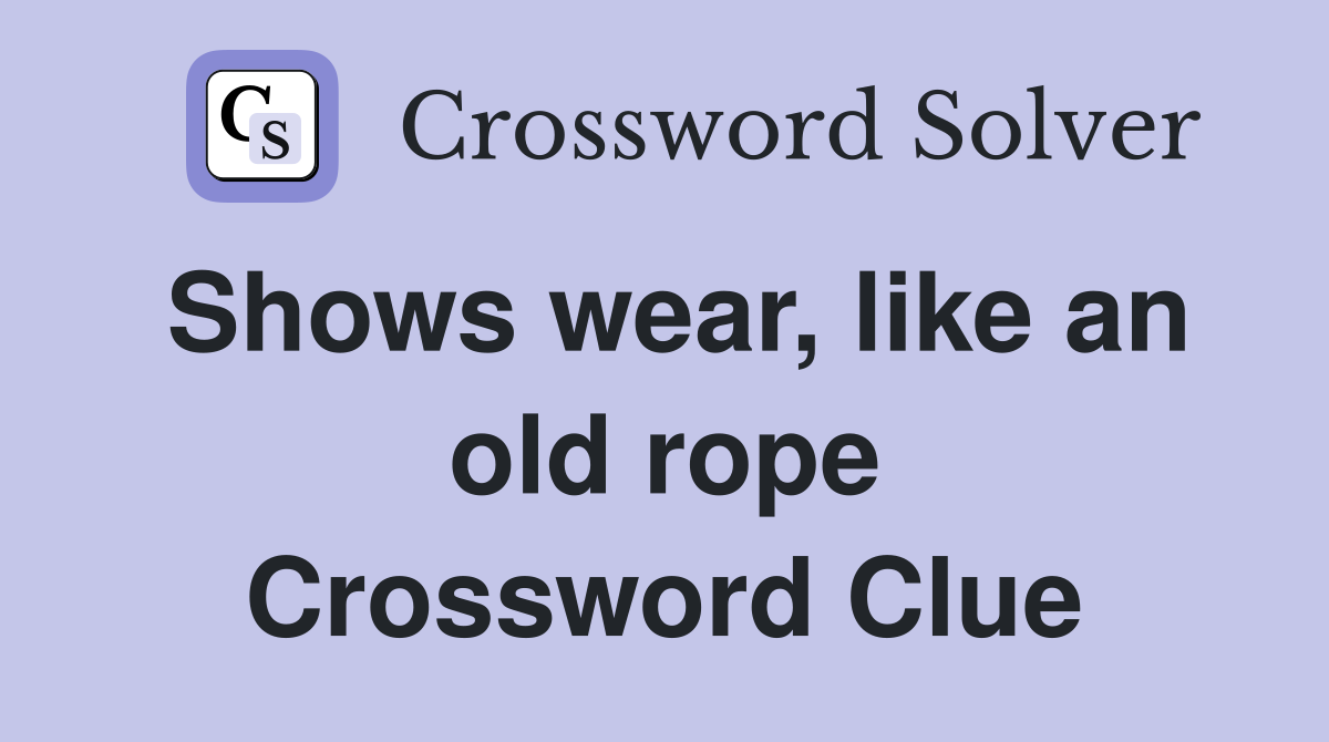 Shows wear, like an old rope Crossword Clue