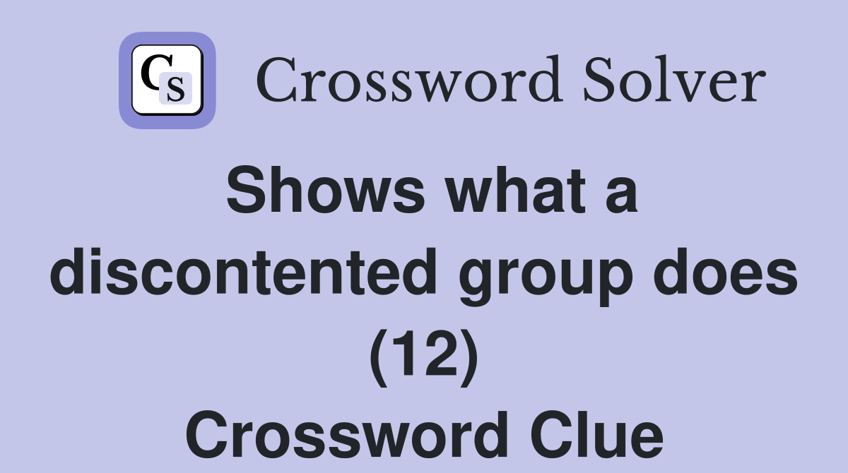 Shows what a discontented group does (12) Crossword Clue