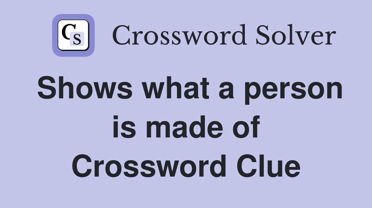 Shows what a person is made of Crossword Clue