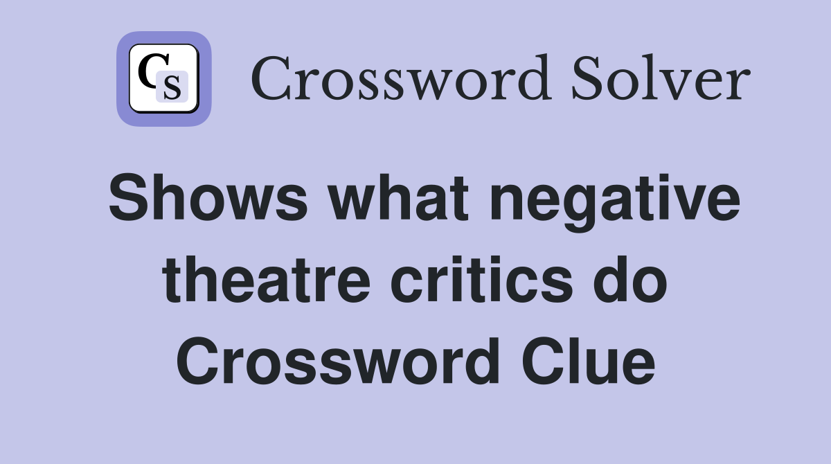 Shows what negative theatre critics do Crossword Clue