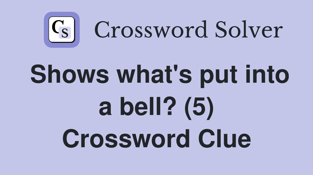 Shows what's put into a bell? (5) Crossword Clue