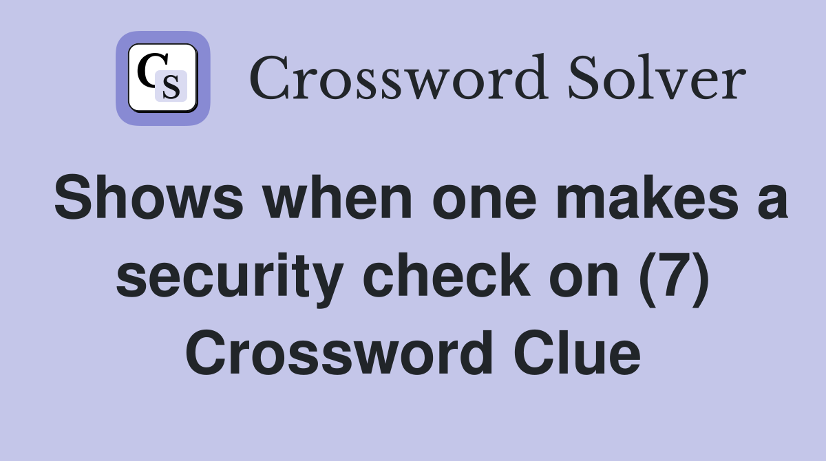 Shows when one makes a security check on (7) Crossword Clue
