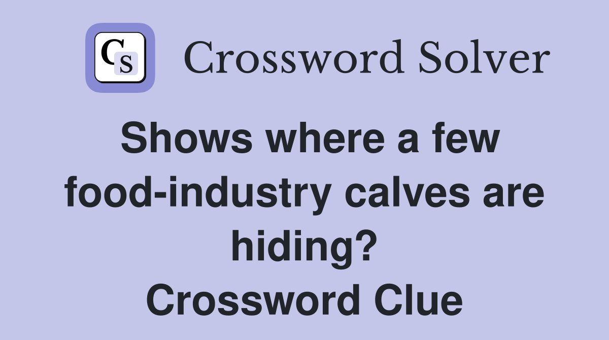 Shows where a few food-industry calves are hiding? Crossword Clue
