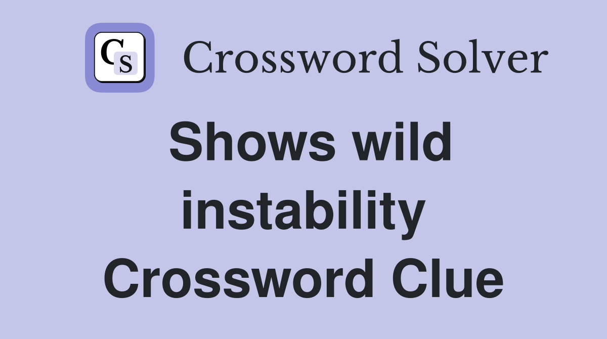 Shows wild instability Crossword Clue