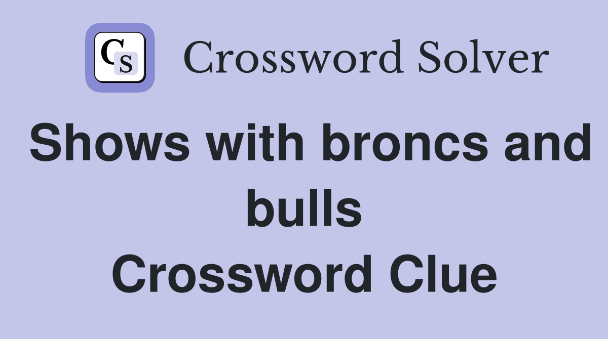 Shows with broncs and bulls Crossword Clue