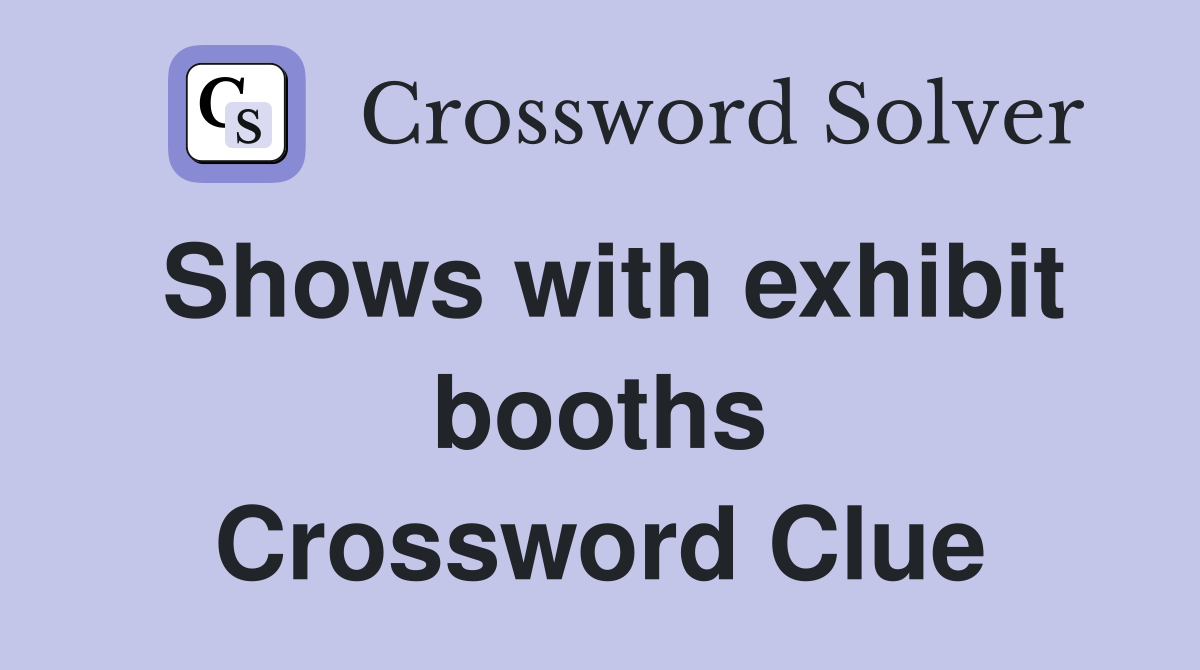 Shows with exhibit booths Crossword Clue