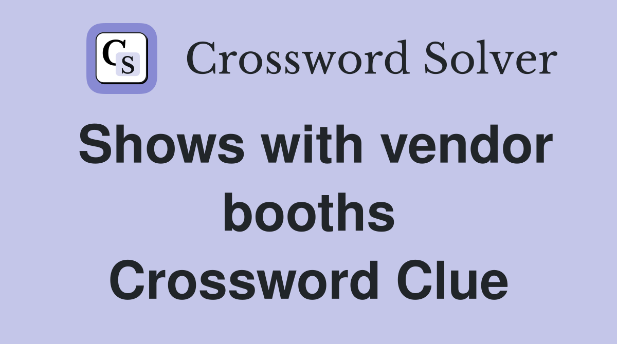 Shows with vendor booths Crossword Clue