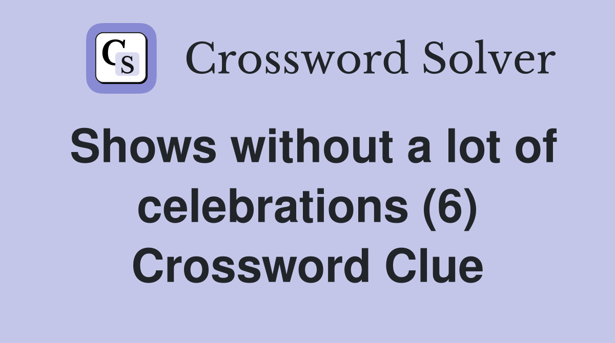 Shows without a lot of celebrations (6) Crossword Clue