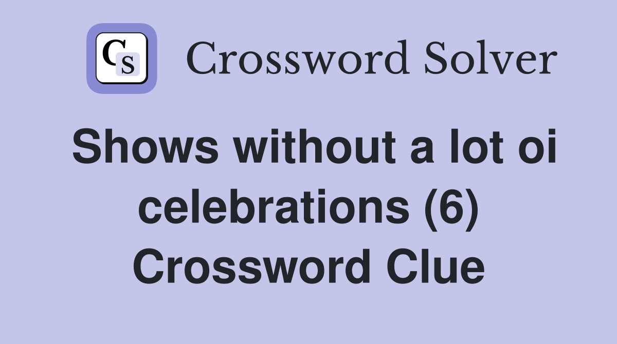 Shows without a lot oi celebrations (6) Crossword Clue