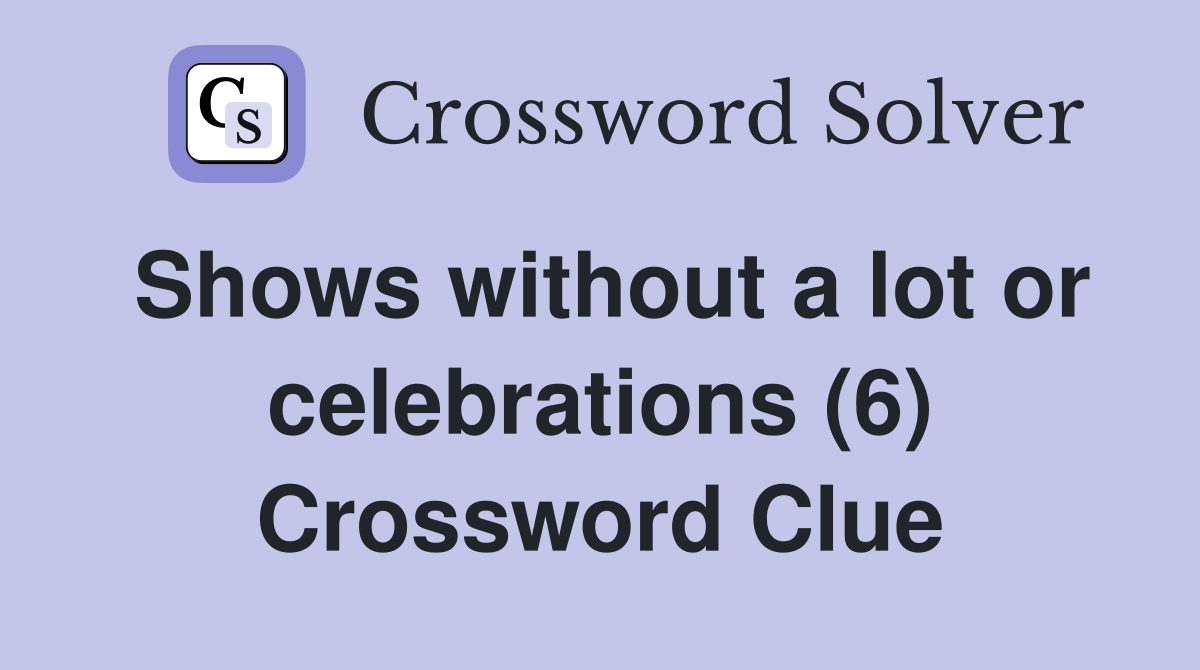 Shows without a lot or celebrations (6) Crossword Clue