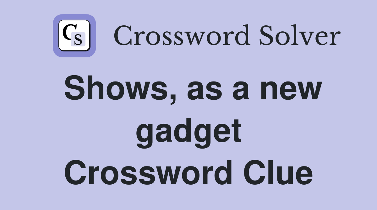 Shows, as a new gadget Crossword Clue