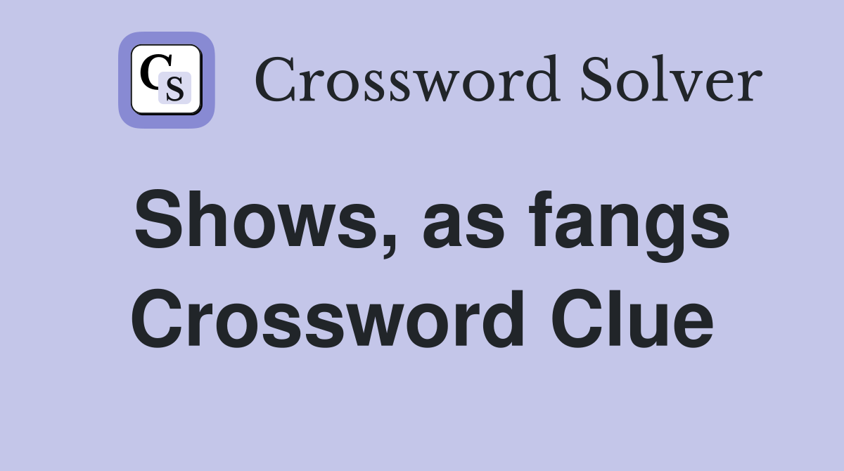 Shows, as fangs Crossword Clue