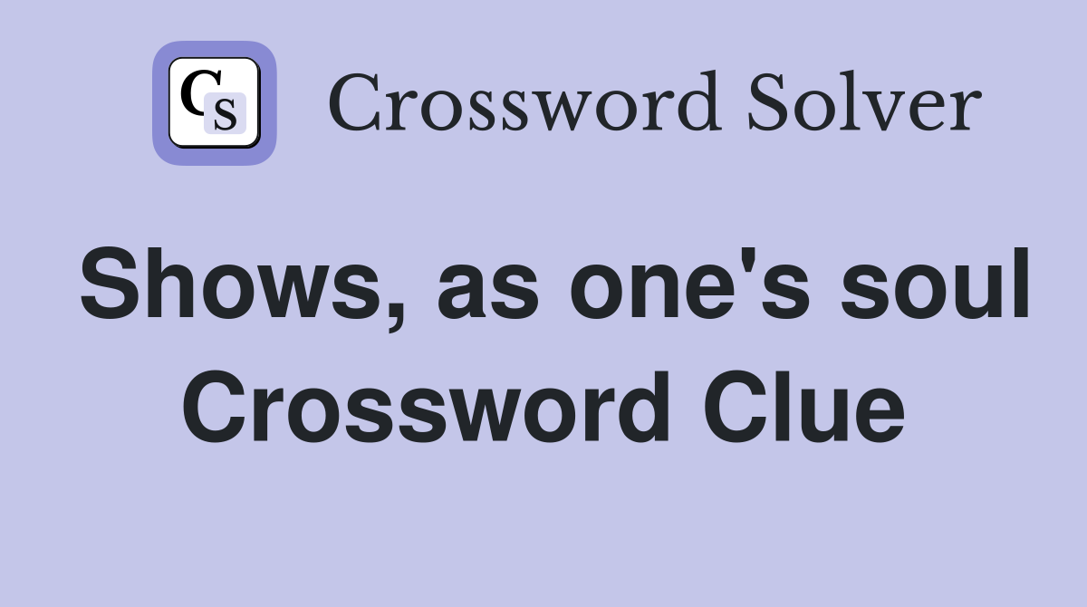 Shows, as one's soul Crossword Clue