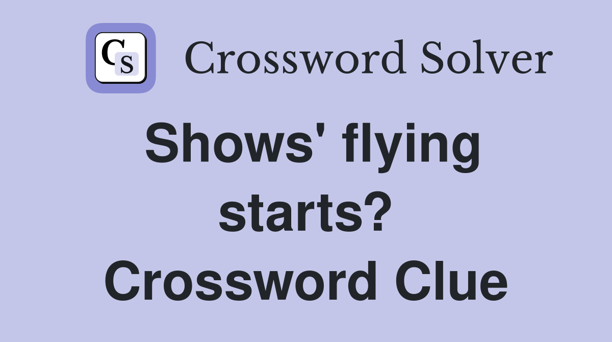 Shows' flying starts? Crossword Clue