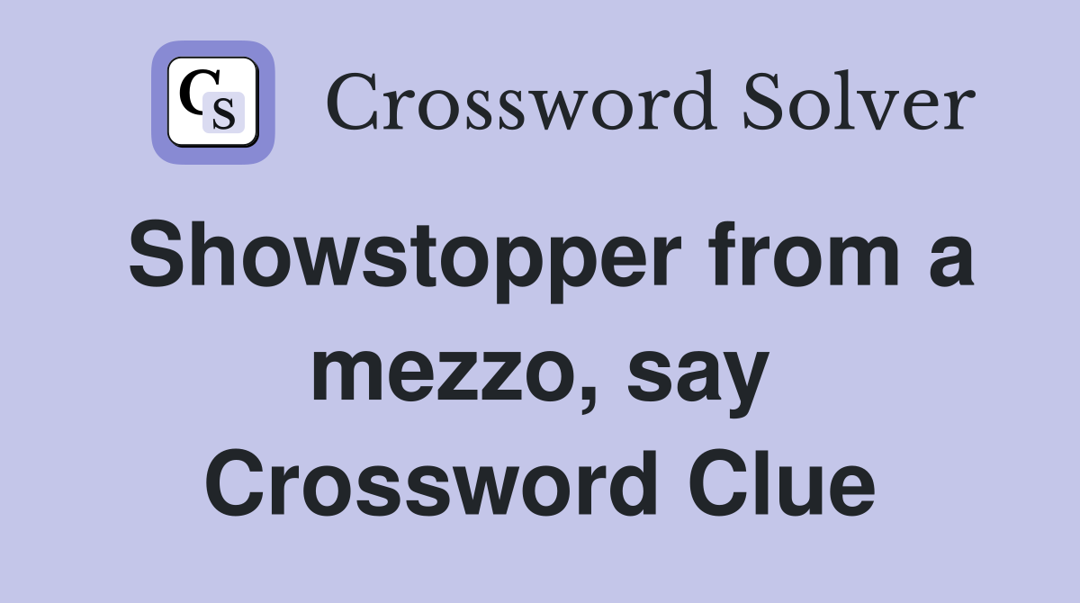 Showstopper from a mezzo, say Crossword Clue