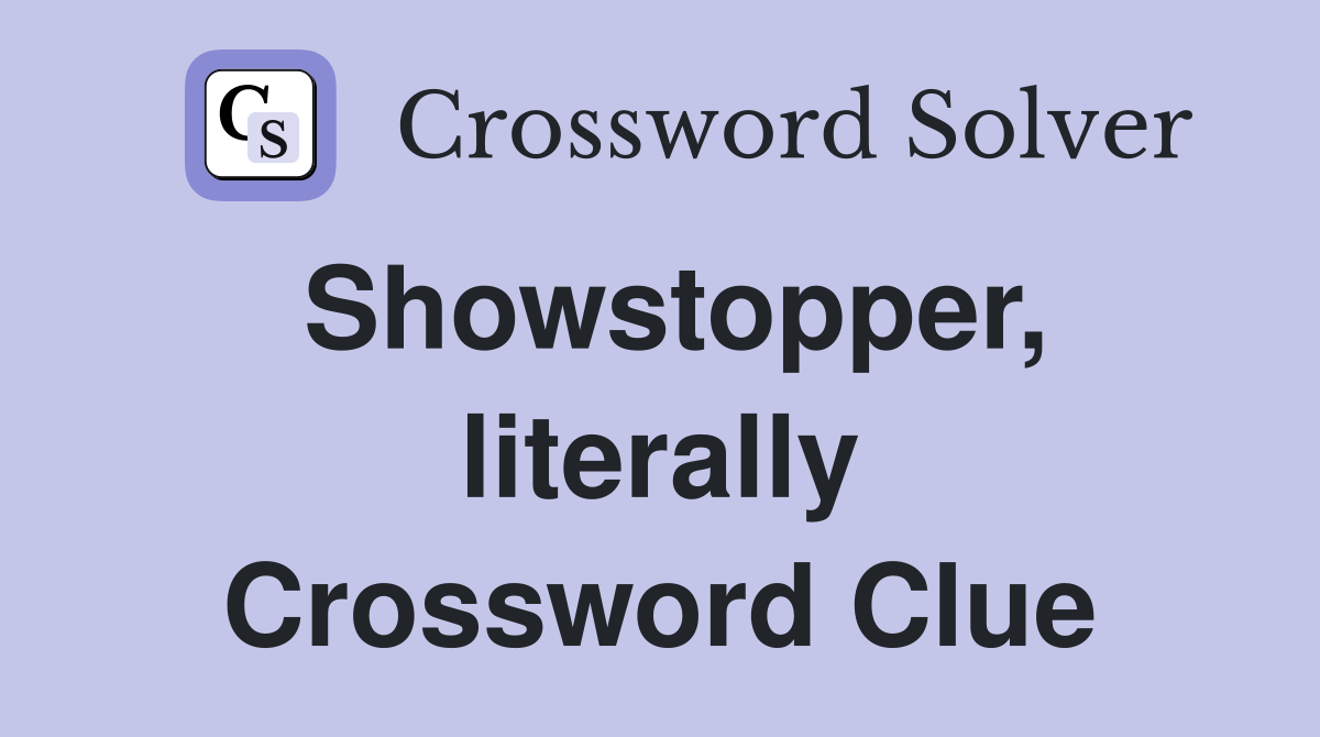 Showstopper, literally Crossword Clue
