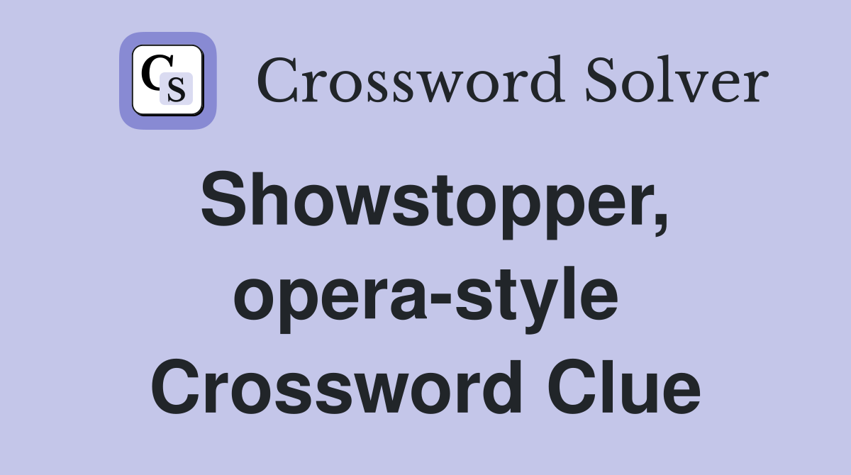 Showstopper, opera-style Crossword Clue