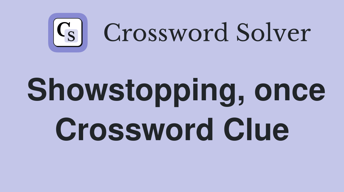 Showstopping, once Crossword Clue