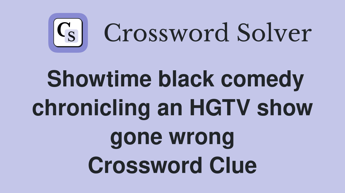 Showtime black comedy chronicling an HGTV show gone wrong Crossword Clue