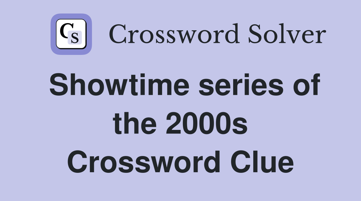 Showtime series of the 2000s Crossword Clue