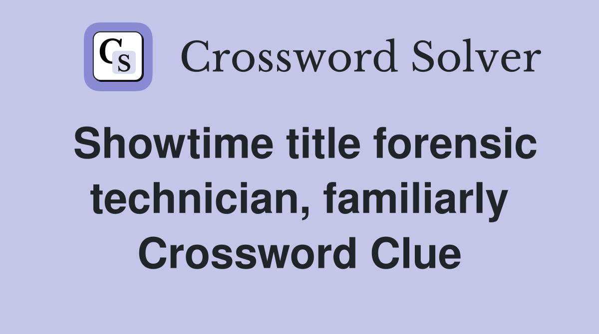 Showtime title forensic technician, familiarly Crossword Clue