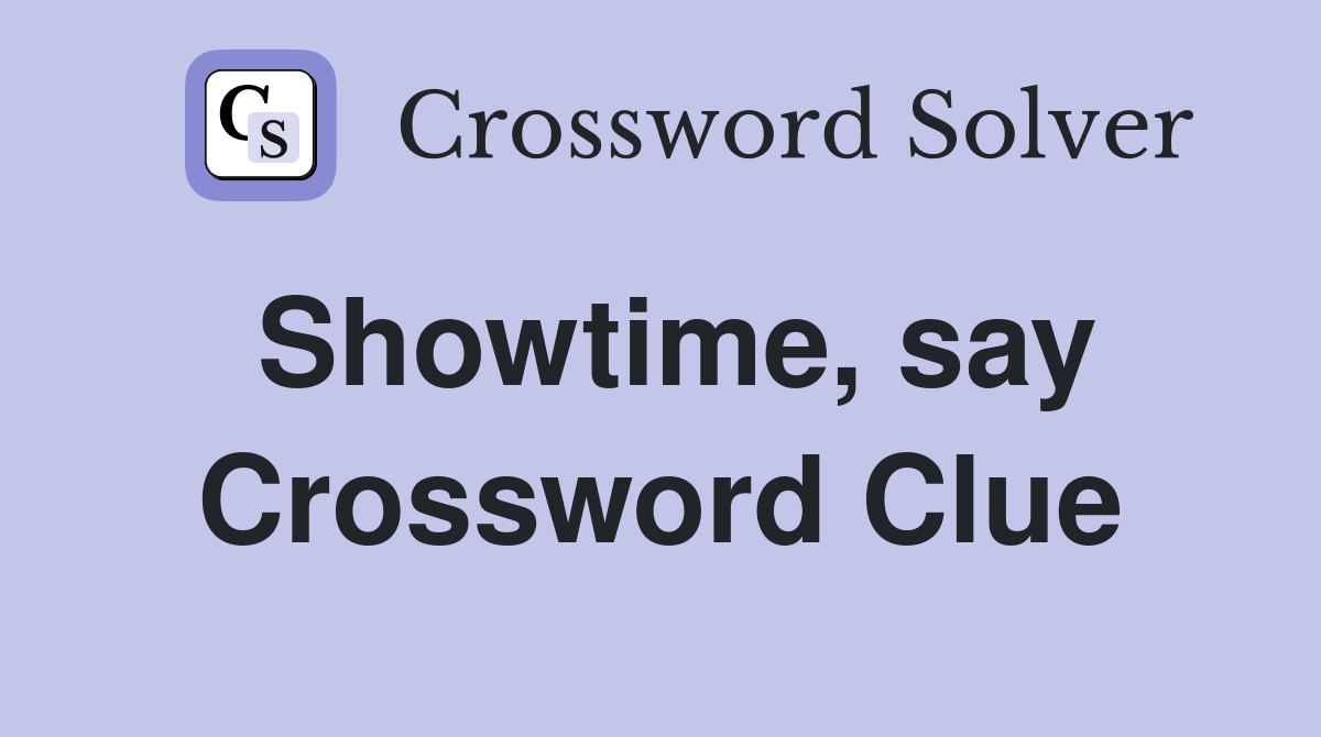 Showtime, say Crossword Clue