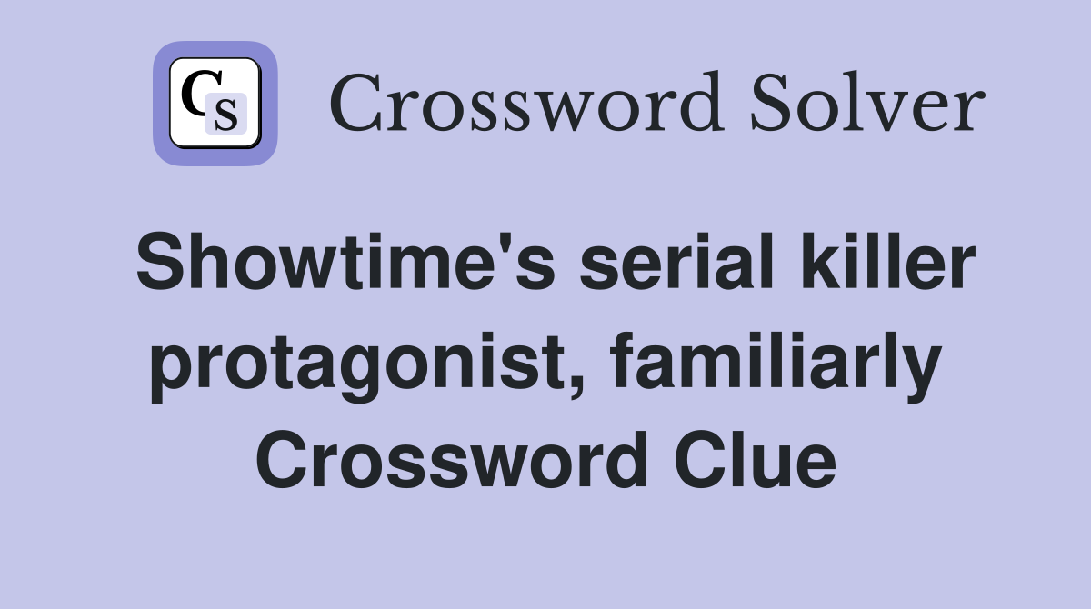 Showtime's serial killer protagonist, familiarly Crossword Clue