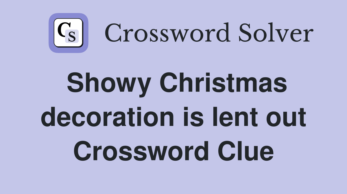 Showy Christmas decoration is lent out Crossword Clue