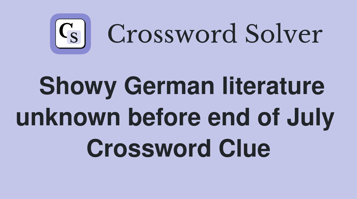 Showy German literature unknown before end of July  Crossword Clue