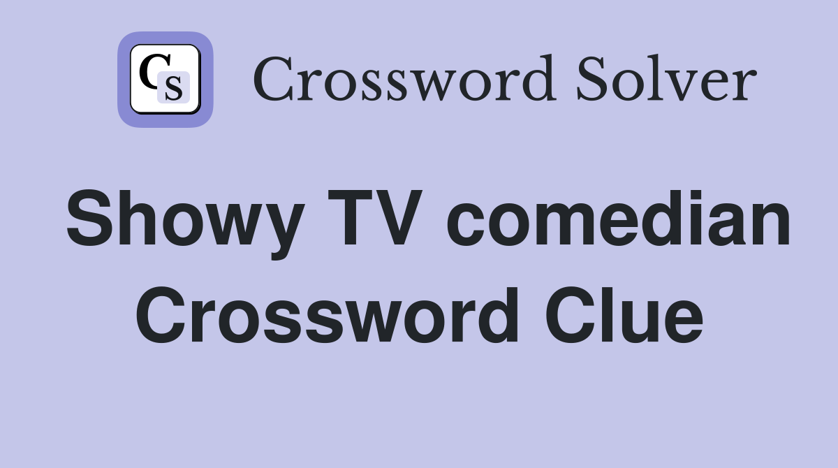 Showy TV comedian Crossword Clue
