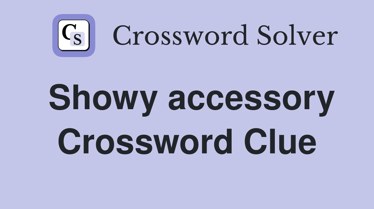 Showy accessory Crossword Clue