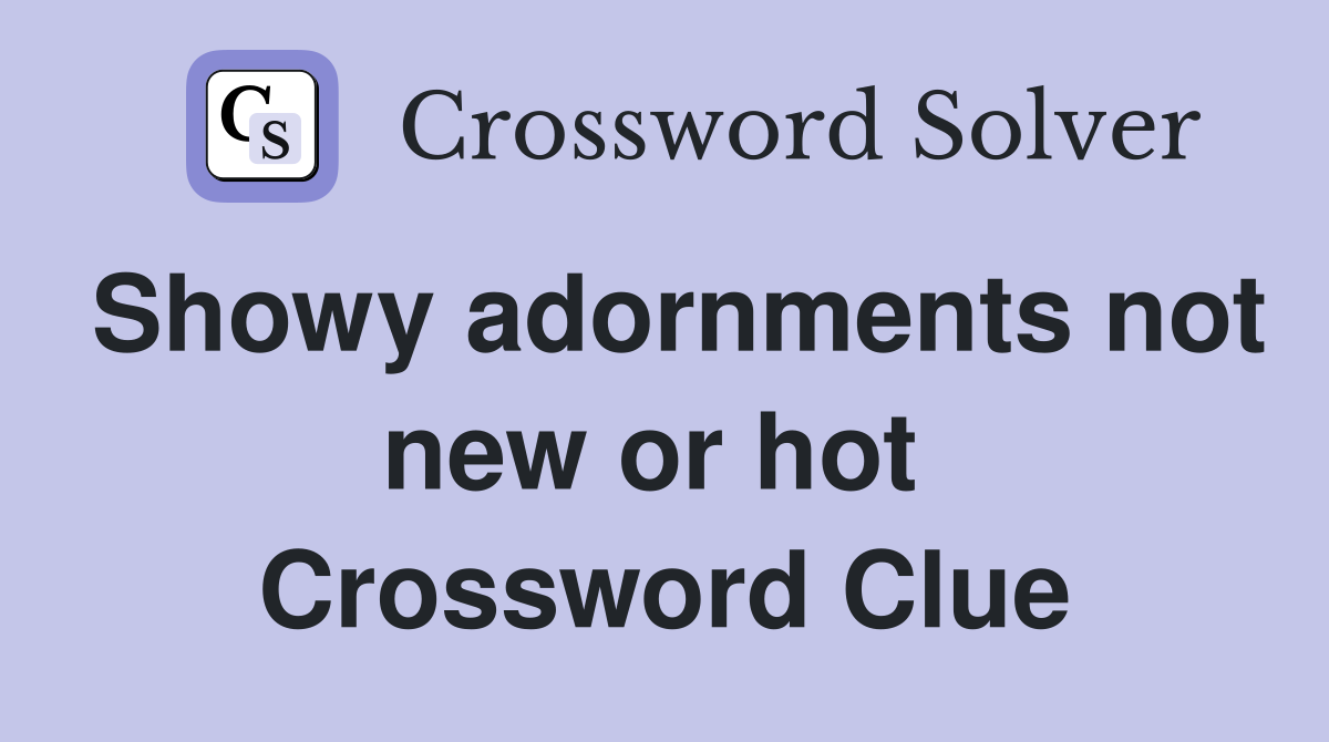 Showy adornments not new or hot  Crossword Clue